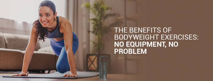 The Benefits of Bodyweight Exercises: No Equipment, No Problem