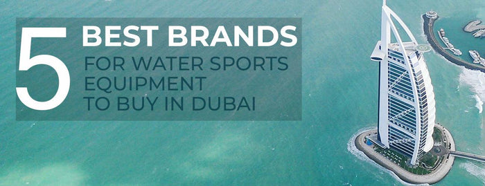 5 Best Brands for Water Sports Equipment to Buy in Dubai - Adventure HQ