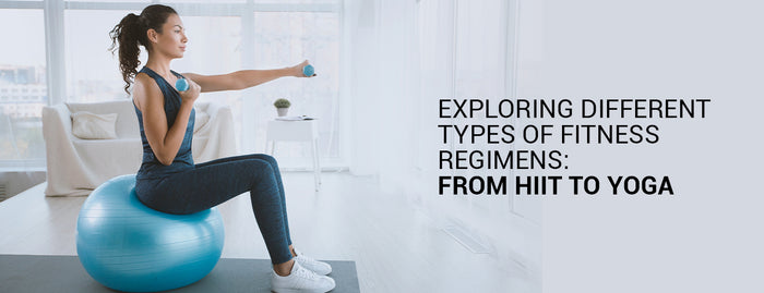 Exploring Different Types of Fitness Regimens: From HIIT to Yoga