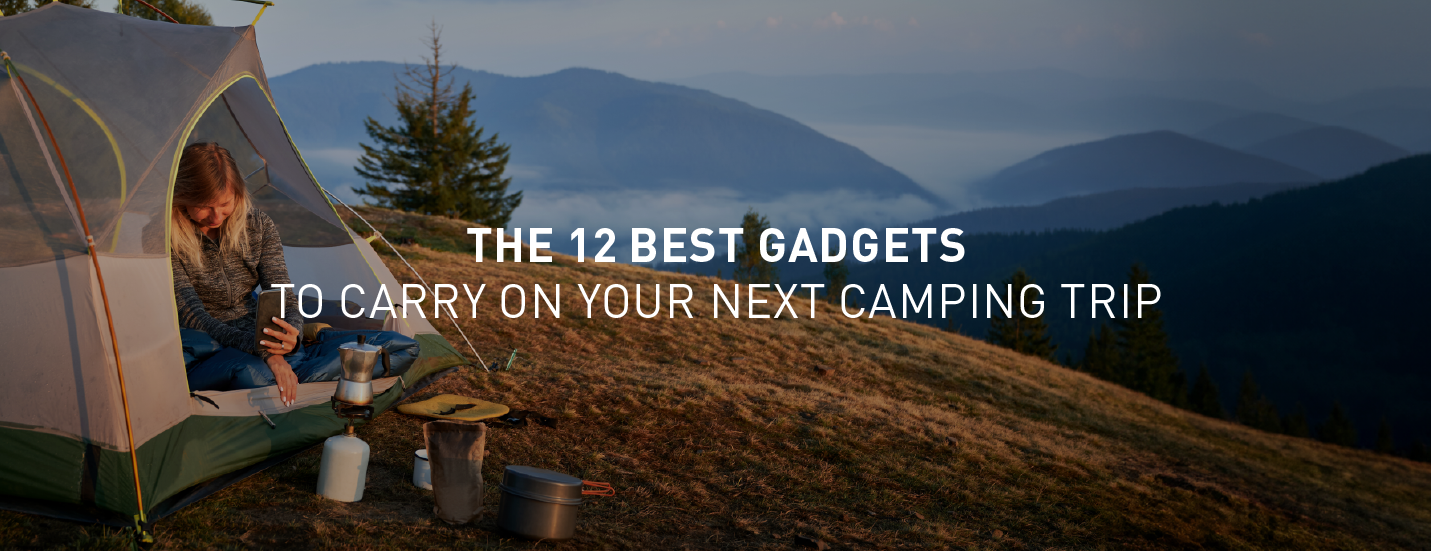 The 12 Best Gadgets to Carry On Your Next Camping Trip — Adventure HQ