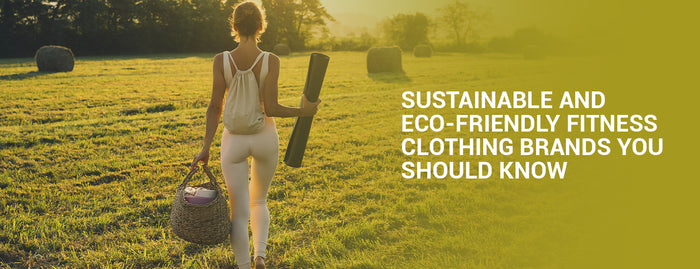 Sustainable and Eco-Friendly Fitness Clothing Brands You Should Know