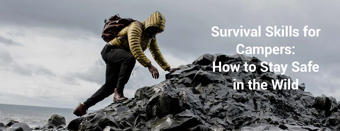 Survival Skills for Campers: How to Stay Safe in the Wild