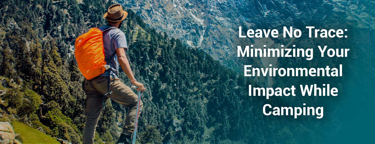 Leave No Trace: Minimizing Your Environmental Impact While Camping