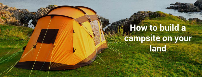 How to Build a Campsite on Your Land: Your Ultimate Guide