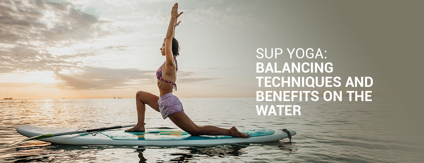 SUP Yoga: Balancing Techniques, Benefits, and Adventure on the Water