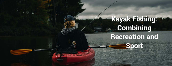 Kayak Fishing: Combining Recreation and Sport