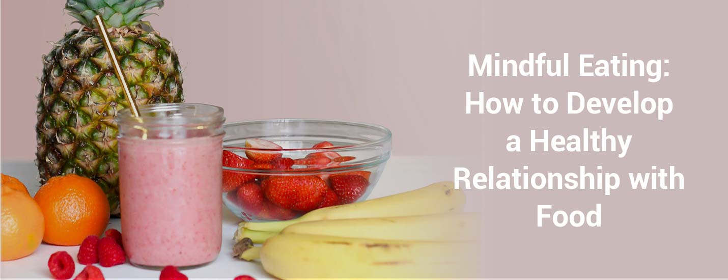 Mindful Eating: How to Develop a Healthy Relationship with Food