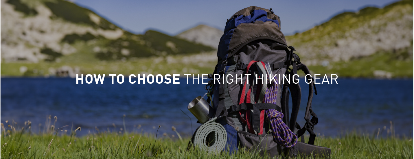 How to Choose the Right Hiking Gear: A Hiker's Guide to Gear Selection