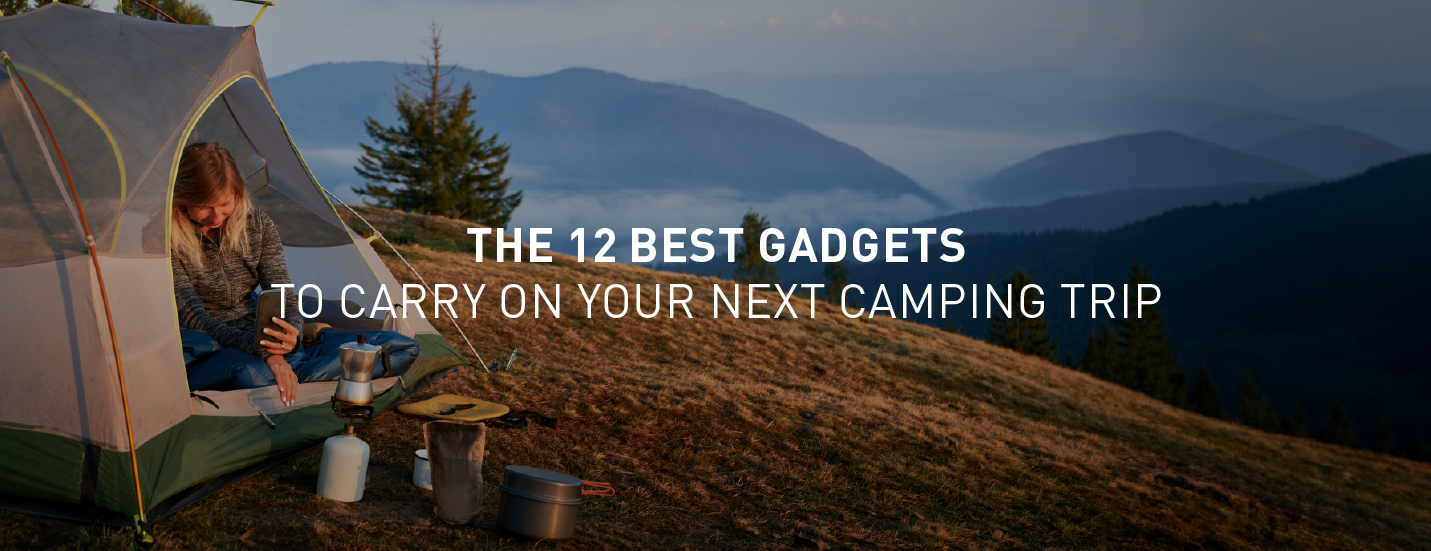 The 12 Best Gadgets to Carry On Your Next Camping Trip