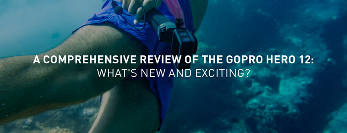 A Comprehensive Review of the GoPro Hero 12: What's New and Exciting?