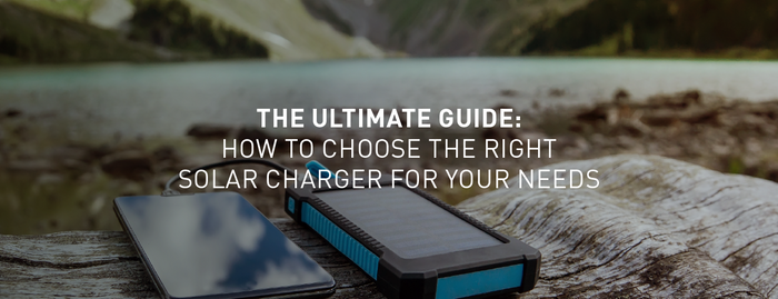 The Ultimate Guide: How to Choose the Right Solar Charger for Your Needs