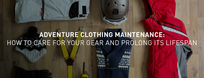 Adventure Clothing Maintenance: How to Care for Your Gear and Prolong Its Lifespan