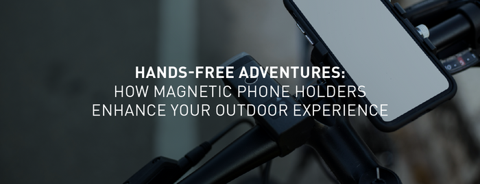 Hands-Free Adventures: How Magnetic Phone Holders Enhance Your Outdoor Experience