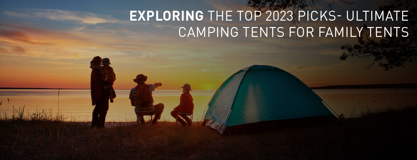 Exploring The Top 2023 Picks- Ultimate Camping Tents For Family Tents