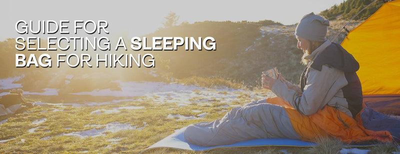 Guide For Selecting A Sleeping Bag For Hiking - Adventure HQ